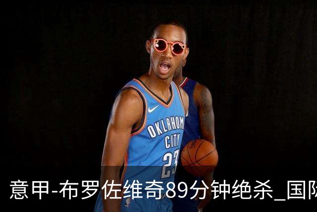 意甲-布罗佐维奇89分钟绝杀 国际米兰夺主场3连胜